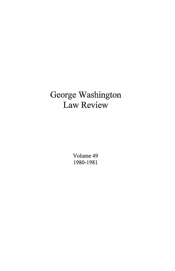 handle is hein.journals/gwlr49 and id is 1 raw text is: George WashingtonLaw ReviewVolume 491980-1981