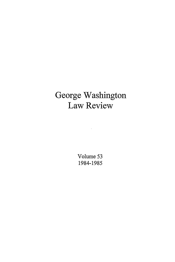 handle is hein.journals/gwlr53 and id is 1 raw text is: George WashingtonLaw ReviewVolume 531984-1985