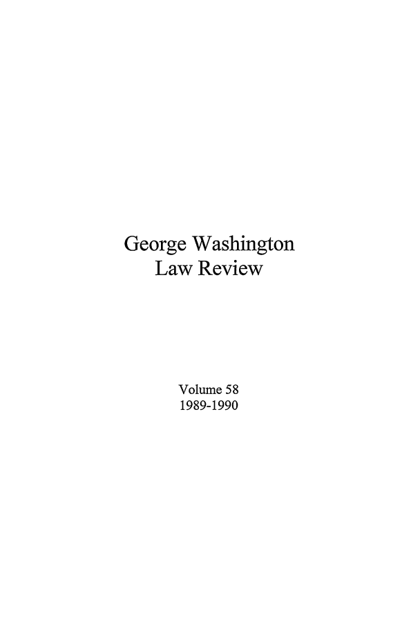 handle is hein.journals/gwlr58 and id is 1 raw text is: George WashingtonLaw ReviewVolume 581989-1990