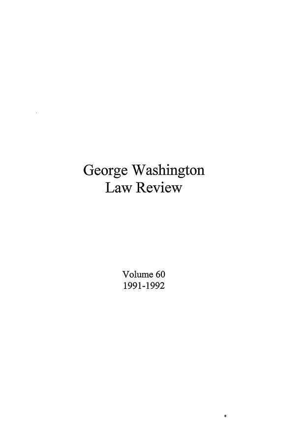handle is hein.journals/gwlr60 and id is 1 raw text is: George WashingtonLaw ReviewVolume 601991-1992