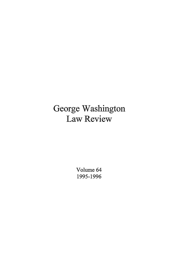 handle is hein.journals/gwlr64 and id is 1 raw text is: George WashingtonLaw ReviewVolume 641995-1996