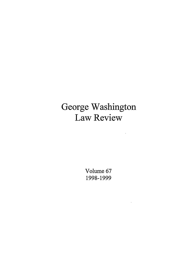 handle is hein.journals/gwlr67 and id is 1 raw text is: George WashingtonLaw ReviewVolume 671998-1999