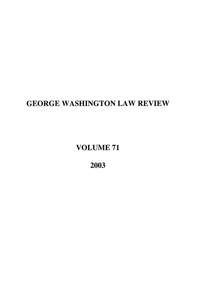 handle is hein.journals/gwlr71 and id is 1 raw text is: GEORGE WASHINGTON LAW REVIEWVOLUME 712003