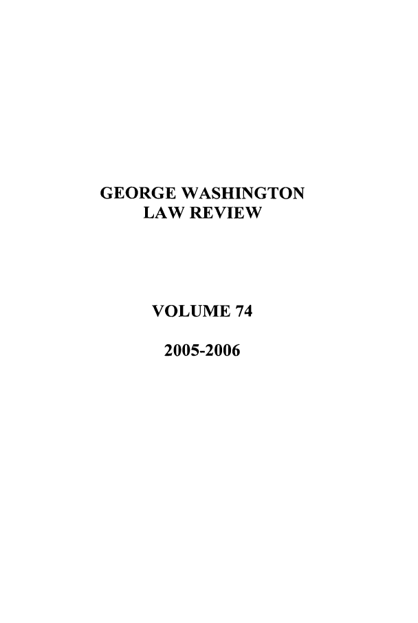 handle is hein.journals/gwlr74 and id is 1 raw text is: GEORGE WASHINGTONLAW REVIEWVOLUME 742005-2006