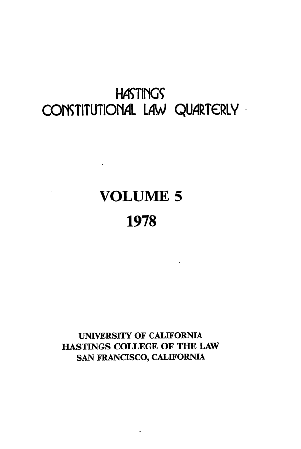 handle is hein.journals/hascq5 and id is 1 raw text is: HWTINGCOTITUTIONiAL LAW    QUARTCRLYVOLUME 51978UNIVERSITY OF CALIFORNIAHASTINGS COLLEGE OF THE LAWSAN FRANCISCO, CALIFORNIA