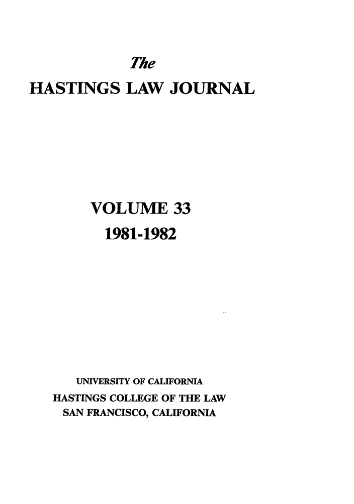 handle is hein.journals/hastlj33 and id is 1 raw text is: The

HASTINGS LAW JOURNAL
VOLUME 33
1981-1982
UNIVERSITY OF CALIFORNIA
HASTINGS COLLEGE OF THE LAW
SAN FRANCISCO, CALIFORNIA


