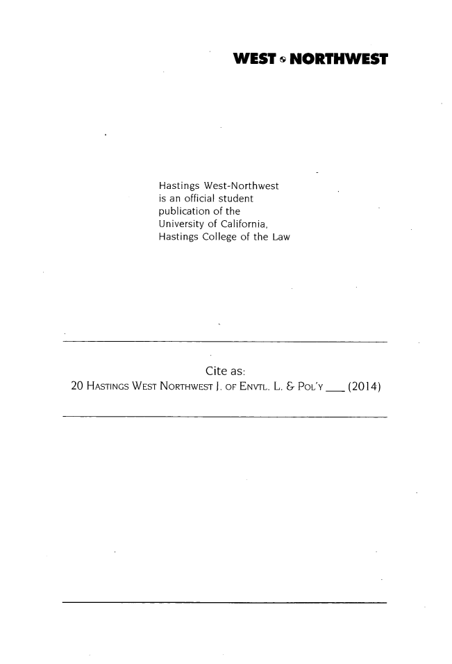 handle is hein.journals/haswnw20 and id is 1 raw text is: WEST & NORTHWEST
Hastings West-Northwest
is an official student
publication of the
University of California,
Hastings College of the Law

Cite as:
20 HASTINGS WEST NORTHWEST 1. OF ENVIL. L. & PoL'Y

(2014)


