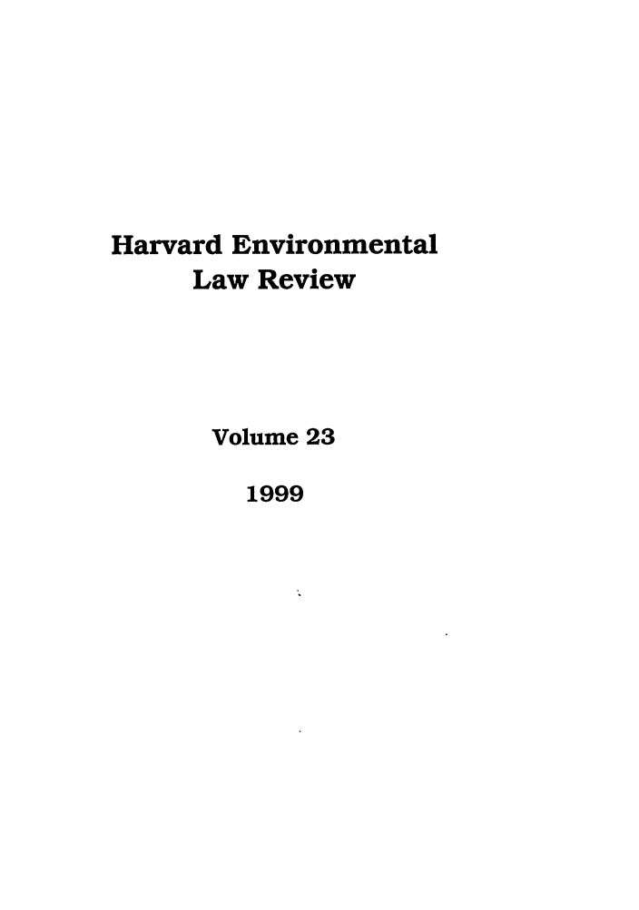 handle is hein.journals/helr23 and id is 1 raw text is: Harvard Environmental
Law Review
Volume 23
1999


