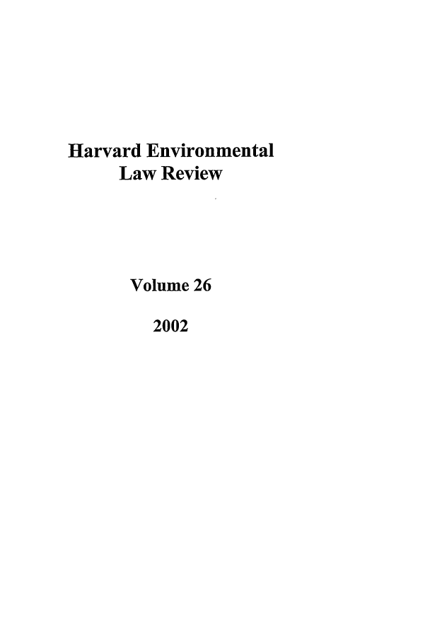 handle is hein.journals/helr26 and id is 1 raw text is: Harvard Environmental
Law Review
Volume 26
2002


