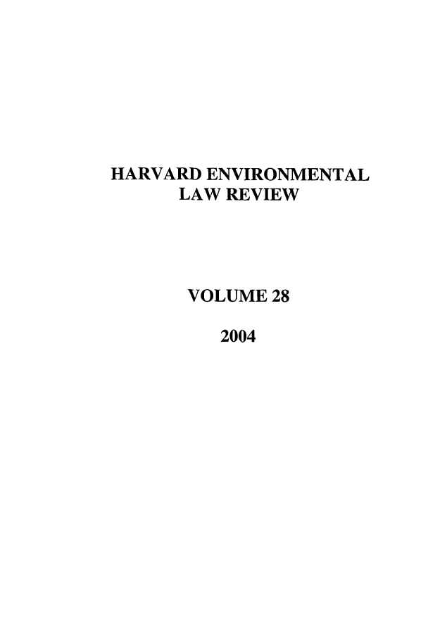 handle is hein.journals/helr28 and id is 1 raw text is: HARVARD ENVIRONMENTAL
LAW REVIEW
VOLUME 28
2004


