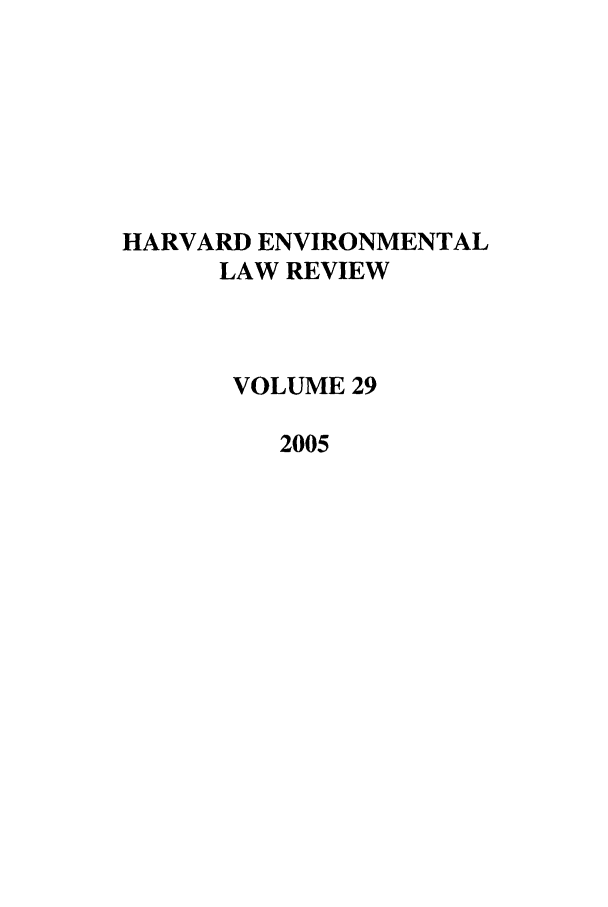 handle is hein.journals/helr29 and id is 1 raw text is: HARVARD ENVIRONMENTAL
LAW REVIEW
VOLUME 29
2005


