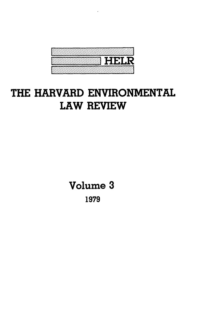 handle is hein.journals/helr3 and id is 1 raw text is: HELR

THE HARVARD ENVIRONMENTAL
LAW REVIEW
Volume 3

1979


