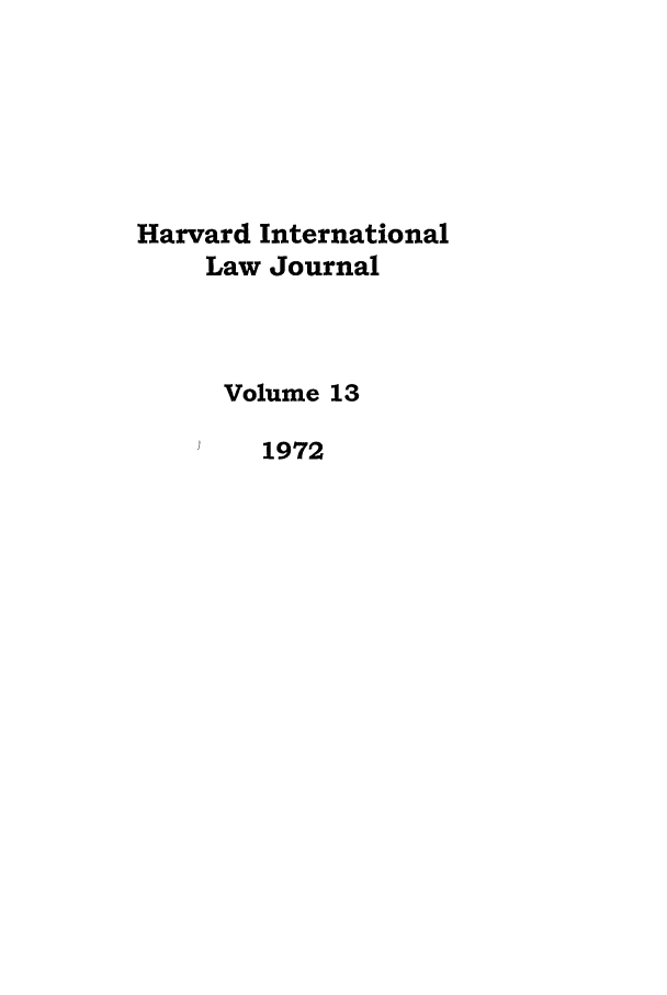 handle is hein.journals/hilj13 and id is 1 raw text is: Harvard International
Law Journal
Volume 13
1972


