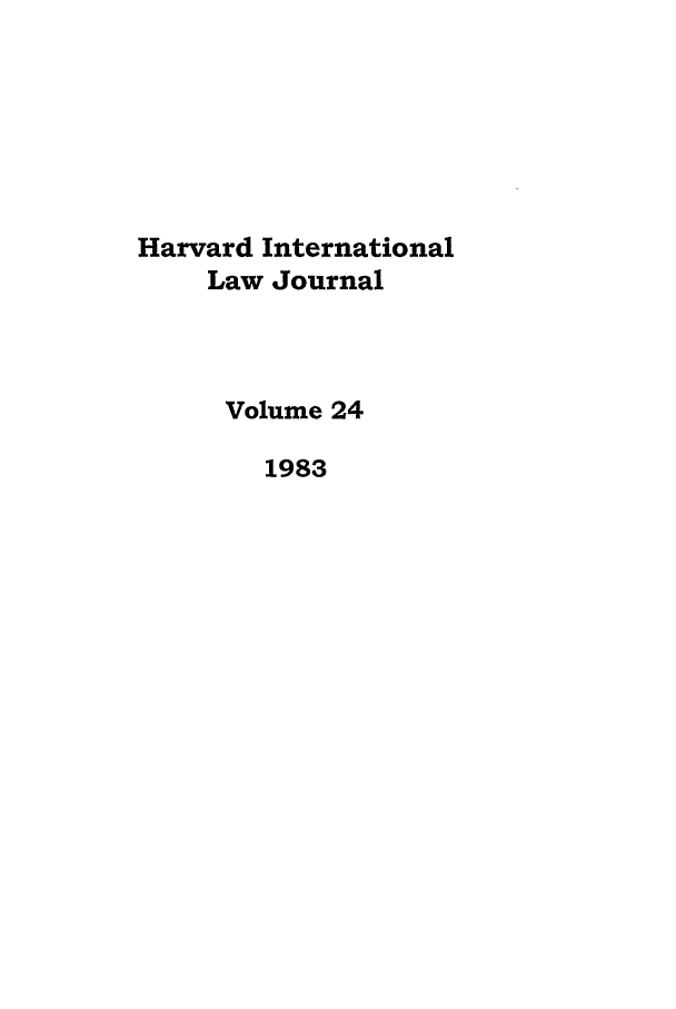 handle is hein.journals/hilj24 and id is 1 raw text is: Harvard International
Law Journal
Volume 24
1983


