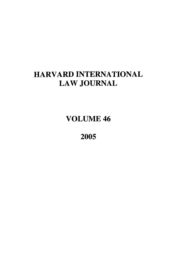 handle is hein.journals/hilj46 and id is 1 raw text is: HARVARD INTERNATIONAL
LAW JOURNAL
VOLUME 46
2005


