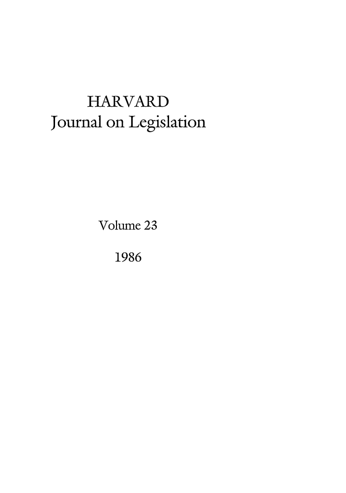 handle is hein.journals/hjl23 and id is 1 raw text is: HARVARDJournal on LegislationVolume 231986