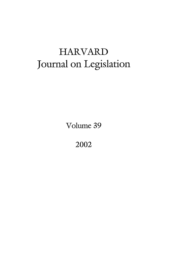 handle is hein.journals/hjl39 and id is 1 raw text is: HARVARDJournal on LegislationVolume 392002