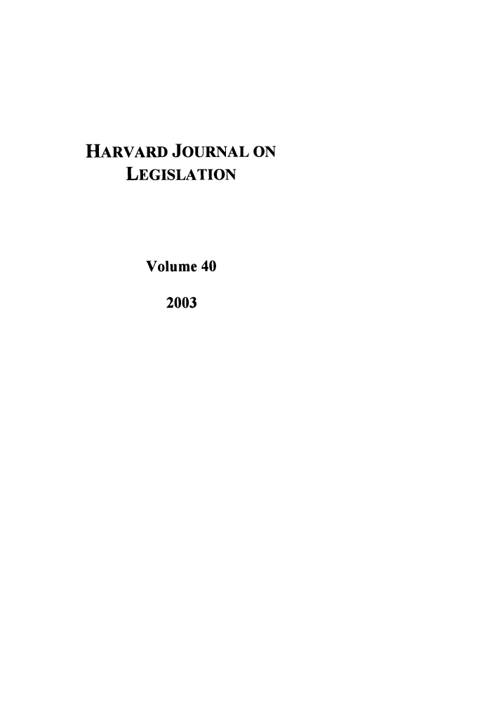 handle is hein.journals/hjl40 and id is 1 raw text is: HARVARD JOURNAL ONLEGISLATIONVolume 402003