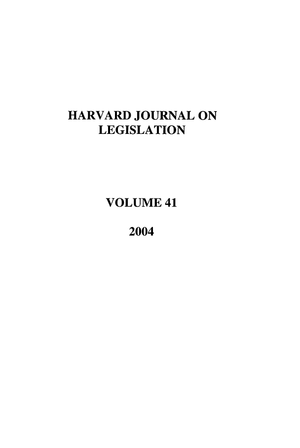 handle is hein.journals/hjl41 and id is 1 raw text is: HARVARD JOURNAL ONLEGISLATIONVOLUME 412004
