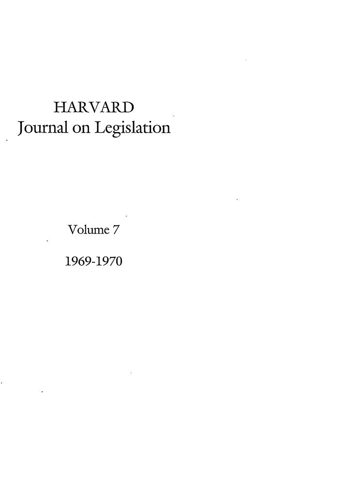handle is hein.journals/hjl7 and id is 1 raw text is: HARVARDJournal on LegislationVolume 71969-1970