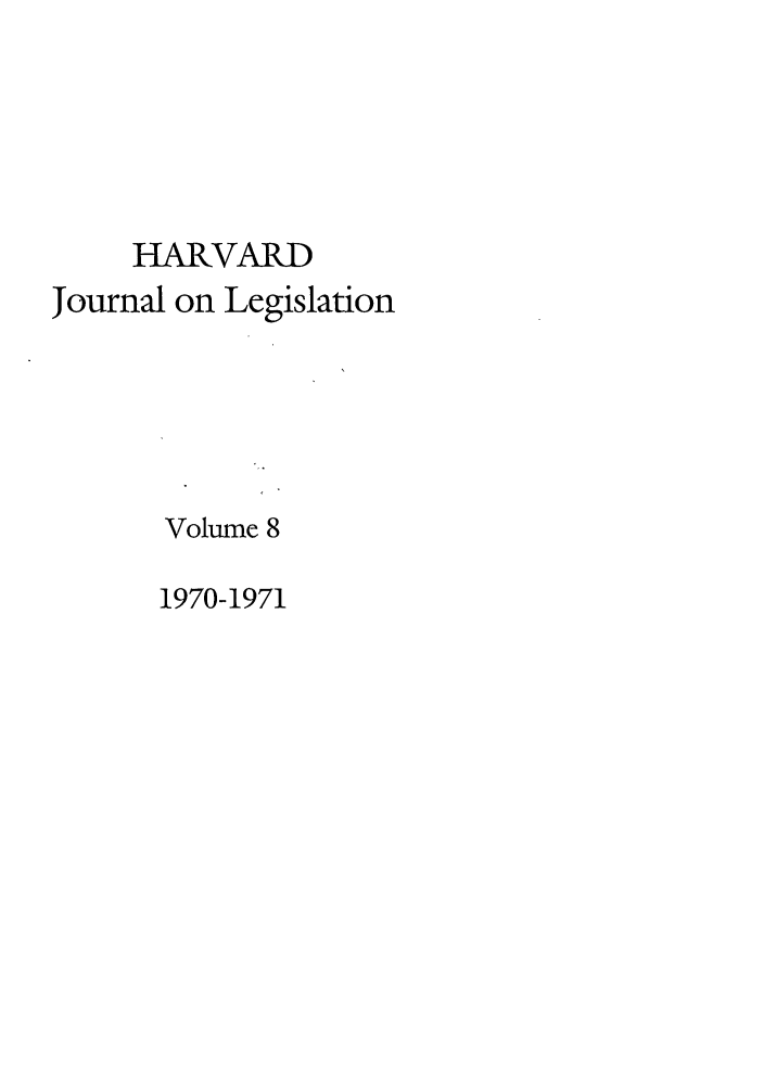 handle is hein.journals/hjl8 and id is 1 raw text is: HARVARDJournal on LegislationVolume 81970-1971