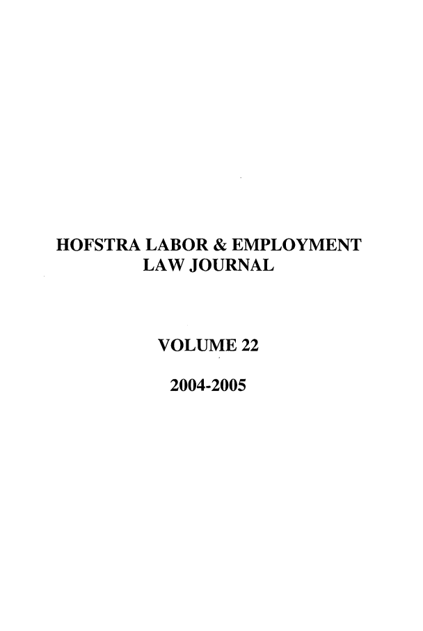 handle is hein.journals/hlelj22 and id is 1 raw text is: HOFSTRA LABOR & EMPLOYMENTLAW JOURNALVOLUME 222004-2005