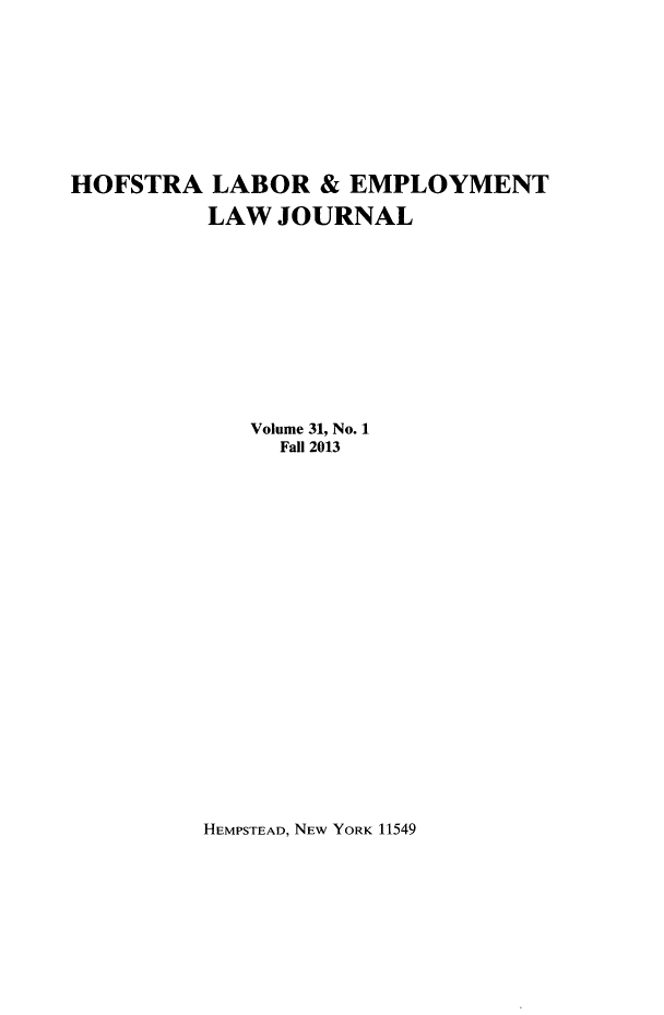 handle is hein.journals/hlelj31 and id is 1 raw text is: HOFSTRA LABOR & EMPLOYMENTLAW JOURNALVolume 31, No. 1Fall 2013HEMPSTEAD, NEW YORK 11549