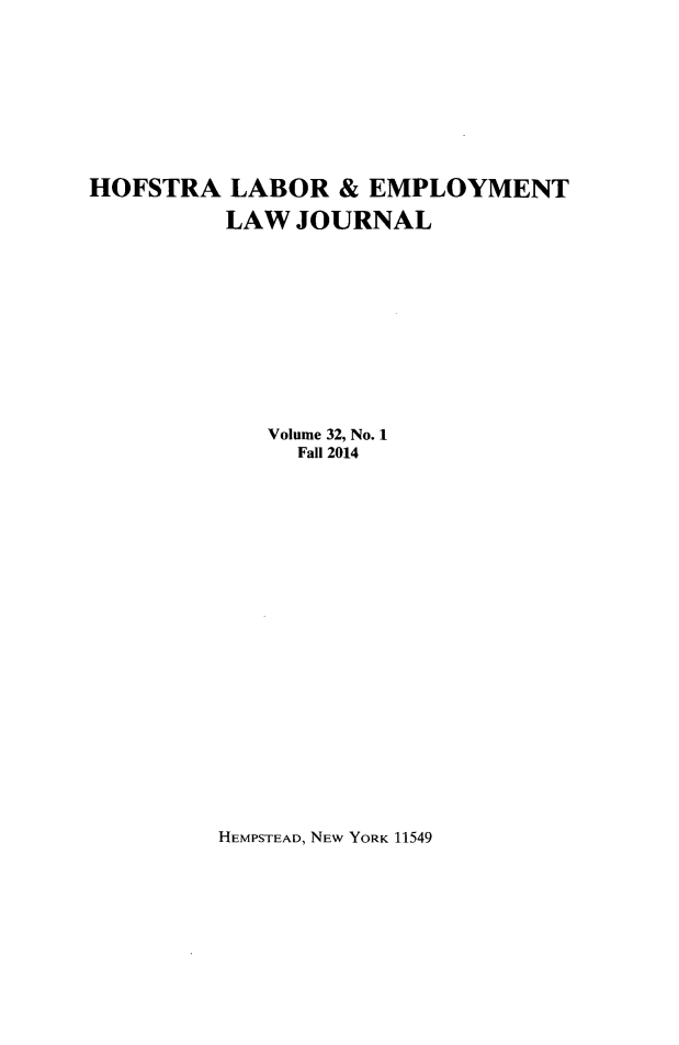 handle is hein.journals/hlelj32 and id is 1 raw text is: HOFSTRA   LABOR   & EMPLOYMENT          LAW  JOURNAL             Volume 32, No. 1               Fall 2014HEMPSTEAD, NEW YORK 11549