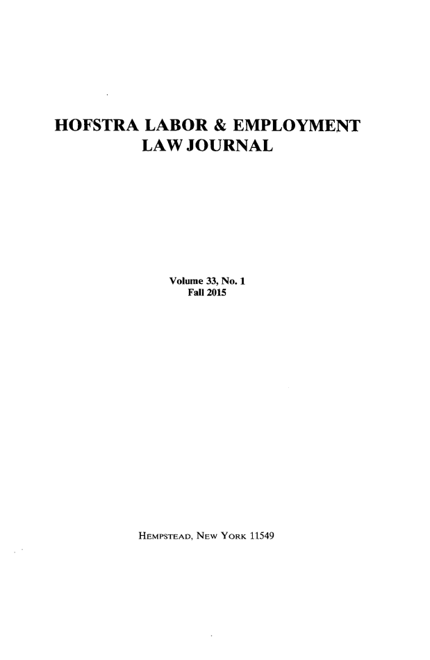 handle is hein.journals/hlelj33 and id is 1 raw text is: HOFSTRA LABOR & EMPLOYMENT          LAW JOURNAL             Volume 33, No. 1               Fall 2015HEMPSTEAD, NEW YORK 11549