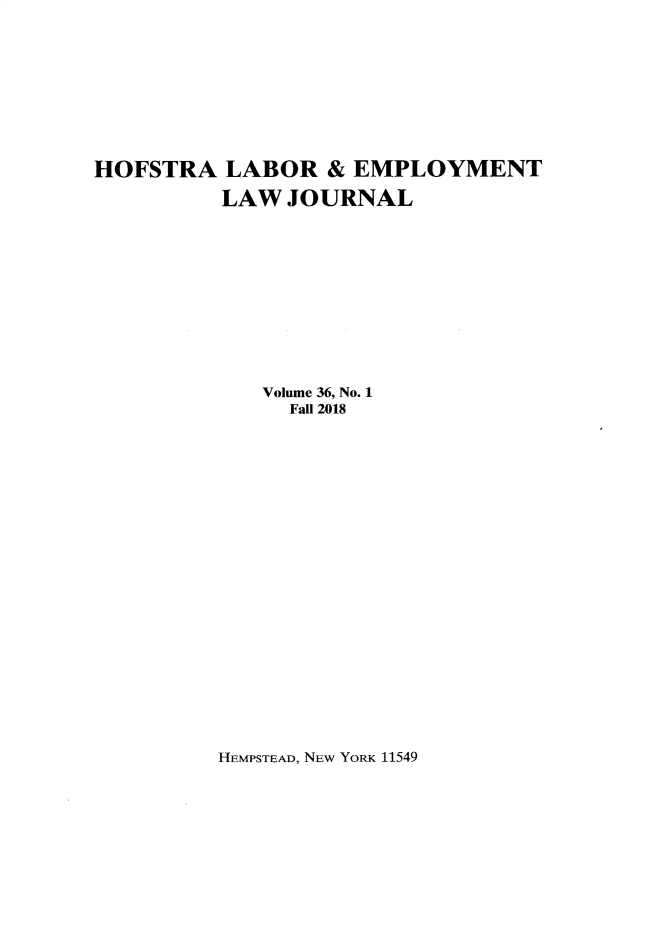 handle is hein.journals/hlelj36 and id is 1 raw text is: HOFSTRA LABOR & EMPLOYMENT          LAW JOURNAL             Volume 36, No. 1               Fall 2018HEMPSTEAD, NEW YoRK 11549