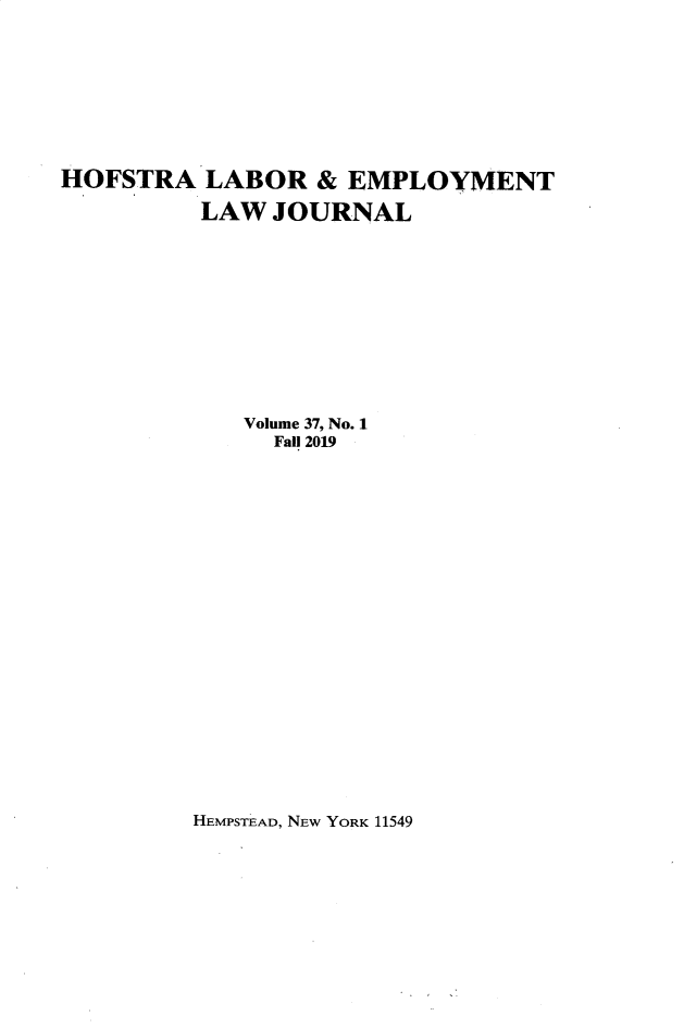 handle is hein.journals/hlelj37 and id is 1 raw text is: HOFSTRA LABOR & EMPLOYMENT          LAW JOURNAL             Volume 37, No. 1               Fall 2019HEMPSTEAD, NEW YORK 11549