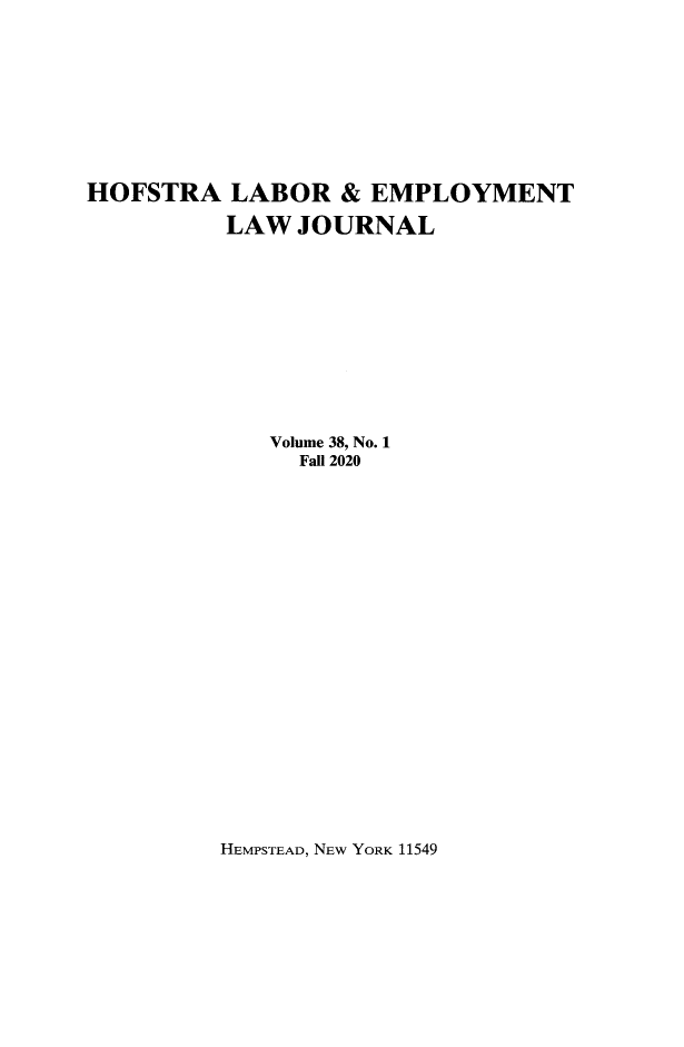 handle is hein.journals/hlelj38 and id is 1 raw text is: HOFSTRA LABOR & EMPLOYMENTLAW JOURNALVolume 38, No. 1Fall 2020HEMPSTEAD, NEW YORK 11549