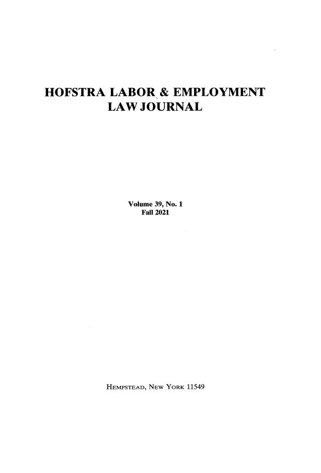 handle is hein.journals/hlelj39 and id is 1 raw text is: HOFSTRA LABOR & EMPLOYMENTLAW JOURNALVolume 39, No. 1Fall 2021HEMPSTEAD, NEw YORK 11549