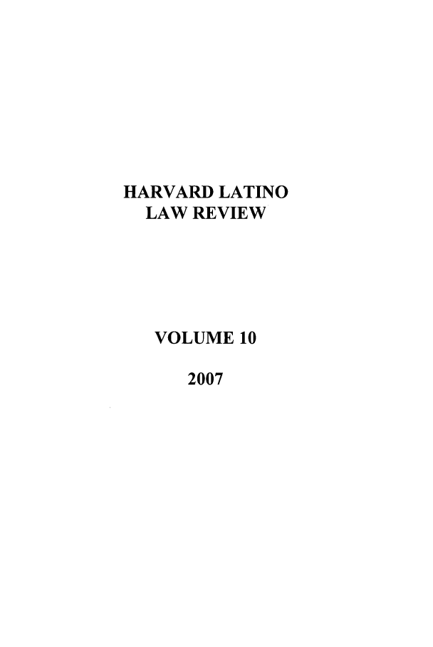 handle is hein.journals/hllr10 and id is 1 raw text is: HARVARD LATINOLAW REVIEWVOLUME 102007