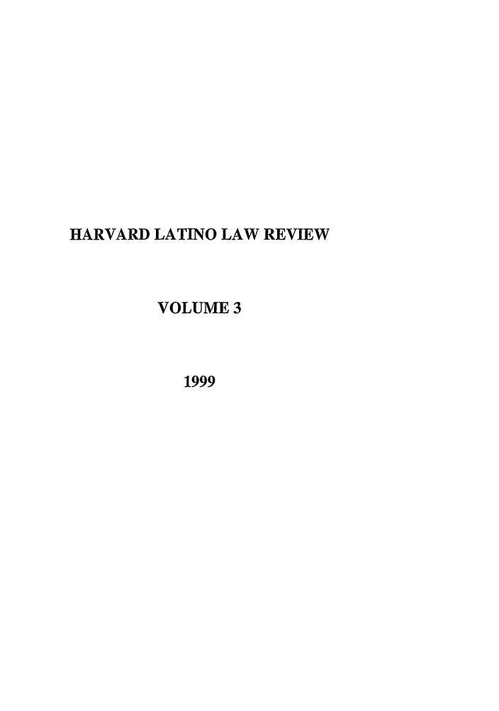 handle is hein.journals/hllr3 and id is 1 raw text is: HARVARD LATINO LAW REVIEWVOLUME 31999