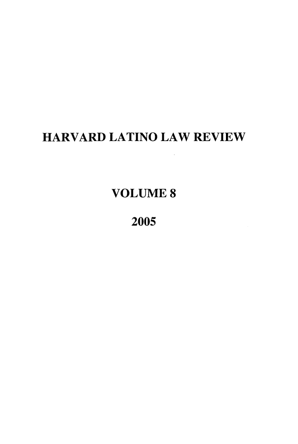 handle is hein.journals/hllr8 and id is 1 raw text is: HARVARD LATINO LAW REVIEWVOLUME 82005
