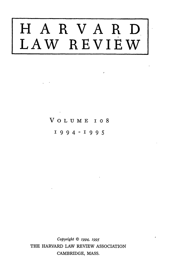 handle is hein.journals/hlr108 and id is 1 raw text is: HARVARDLAW REVIEWVOLUMEI o 81994-       995Copyright @ 1994, Z995THE HARVARD LAW REVIEW ASSOCIATIONCAMBRIDGE, MASS.