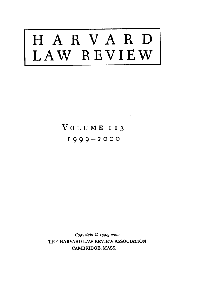 handle is hein.journals/hlr113 and id is 1 raw text is: VOLUME''31999-2 000Copyright © 1999, 2000THE HARVARD LAW REVIEW ASSOCIATIONCAMBRIDGE, MASS.H ARVARDLAW REVIEW