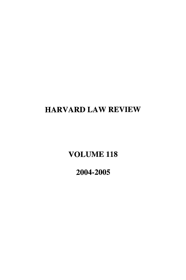 handle is hein.journals/hlr118 and id is 1 raw text is: HARVARD LAW REVIEWVOLUME 1182004-2005