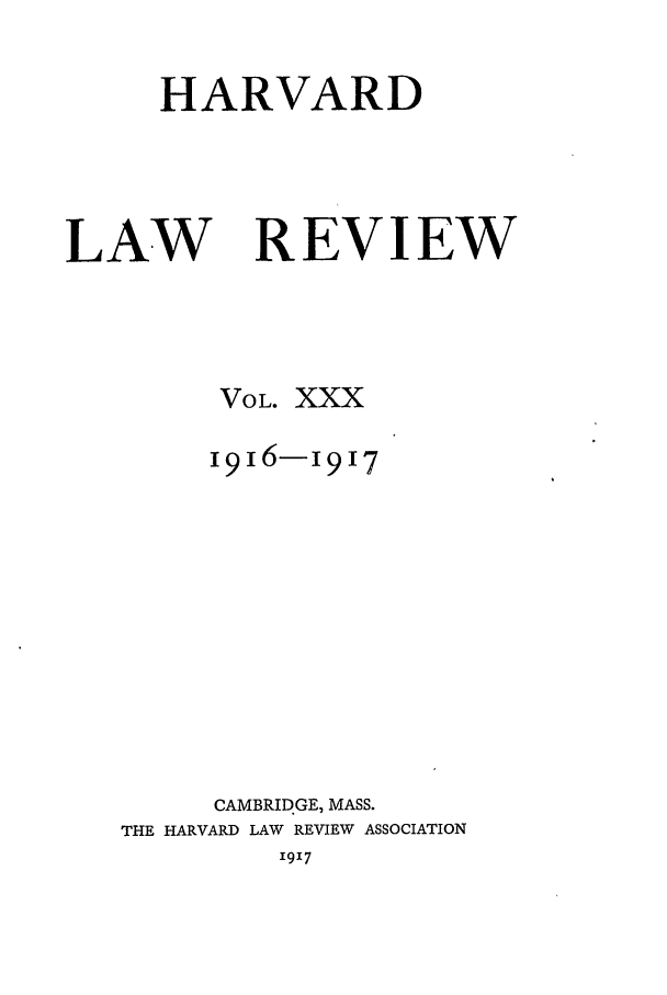 handle is hein.journals/hlr30 and id is 1 raw text is: HARVARDLAWREVIEWVOL. XXXI916-I917CAMBRIDGE, MASS.THE HARVARD LAW REVIEW ASSOCIATION1917