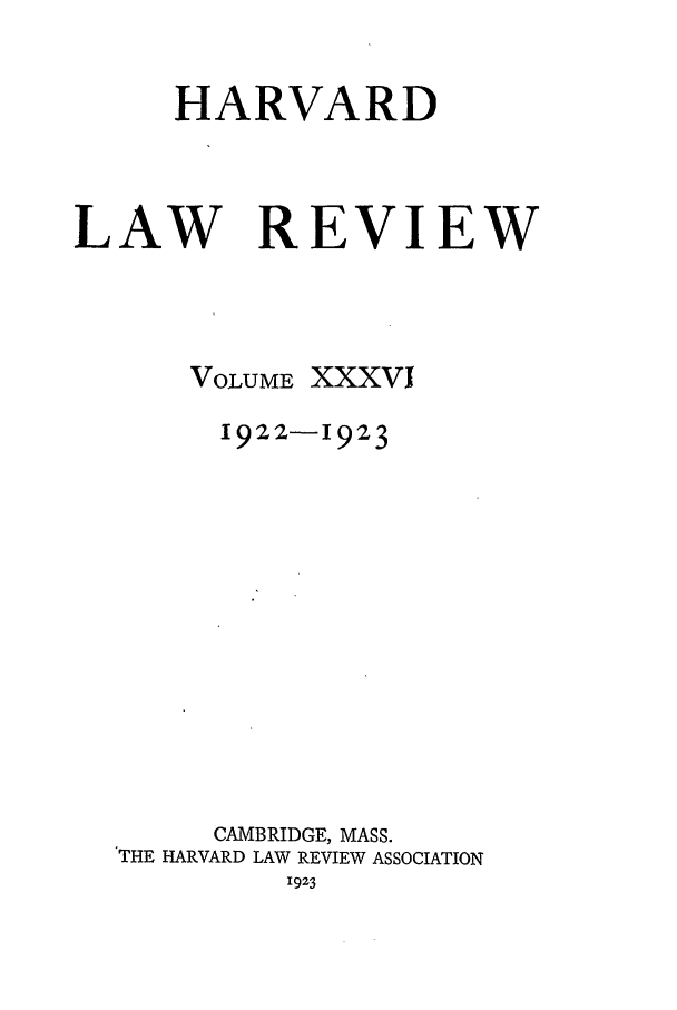 handle is hein.journals/hlr36 and id is 1 raw text is: HARVARDLAW REVIEWVOLUMEXXXVi1922-1923CAMBRIDGE, MASS.THE HARVARD LAW REVIEW ASSOCIATION1923