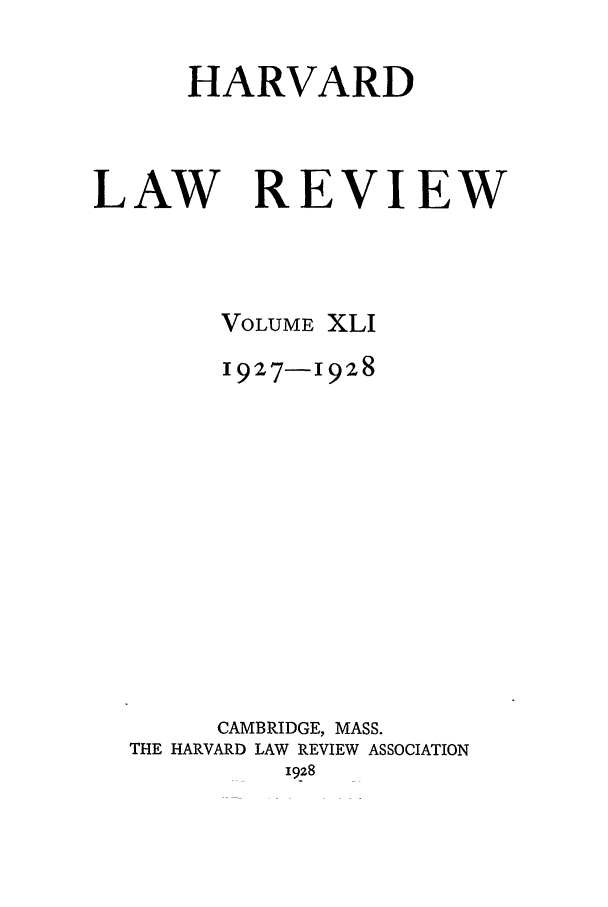 handle is hein.journals/hlr41 and id is 1 raw text is: HARVARDLAW REVIEWVOLUME XLI1927-1928CAMBRIDGE, MASS.THE HARVARD LAW REVIEW ASSOCIATION1928