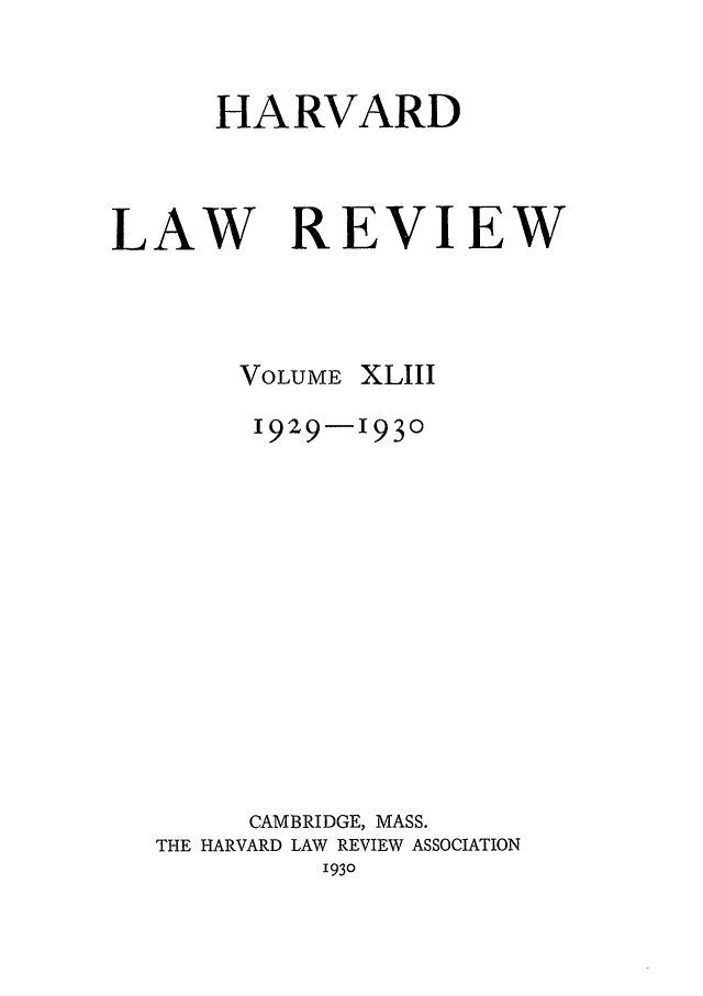 handle is hein.journals/hlr43 and id is 1 raw text is: HARVARDLAW REVIEWVOLUMEXLIII1929-1930CAMBRIDGE, MASS.THE HARVARD LAW REVIEW ASSOCIATION1930
