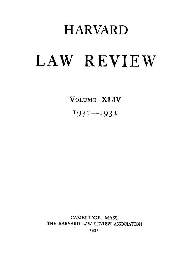 handle is hein.journals/hlr44 and id is 1 raw text is: HARVARDLAWREVIEWVOLUMEXLIV1930-1931CAMBRIDGE, MASS.THE HARVARD LAW REVIEW ASSOCIATION'93'
