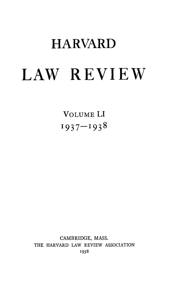 handle is hein.journals/hlr51 and id is 1 raw text is: HARVARDLAWREVIEWVOLUME LI1937-1938CAMBRIDGE, MASS.THE HARVARD LAW REVIEW ASSOCIATION1938