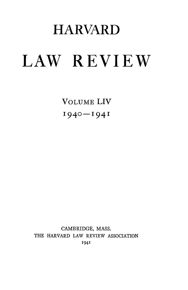 handle is hein.journals/hlr54 and id is 1 raw text is: HARVARDLAW REVIEWVOLUME LIV1940-1941CAMBRIDGE, MASS.THE HARVARD LAW REVIEW ASSOCIATION1941