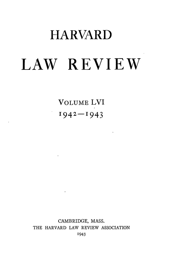handle is hein.journals/hlr56 and id is 1 raw text is: HARVARDLAWREVIEWVOLUME LVI1942-1943CAMBRIDGE, MASS.THE HARVARD LAW REVIEW ASSOCIATION1943
