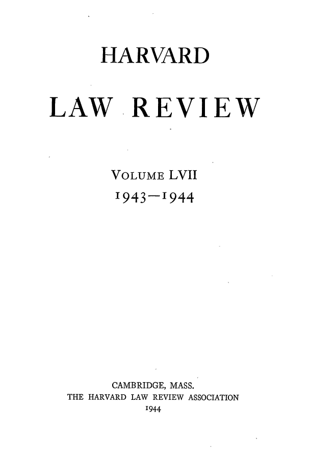 handle is hein.journals/hlr57 and id is 1 raw text is: HARVARDLAW REVIEWVOLUME LVII1943-1944CAMBRIDGE, MASS.THE HARVARD LAW REVIEW ASSOCIATION'944