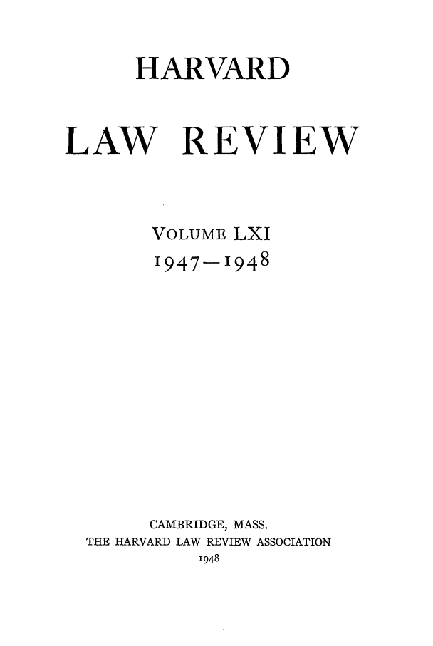 handle is hein.journals/hlr61 and id is 1 raw text is: HARVARDLAW REVIEWVOLUME LXI1947-1948CAMBRIDGE, MASS.THE HARVARD LAW REVIEW ASSOCIATION1948