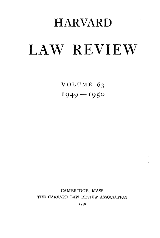 handle is hein.journals/hlr63 and id is 1 raw text is: HARVARDLAW REVIEWVOLUME631949-1950CAMBRIDGE, MASS.THE HARVARD LAW REVIEW ASSOCIATION1950